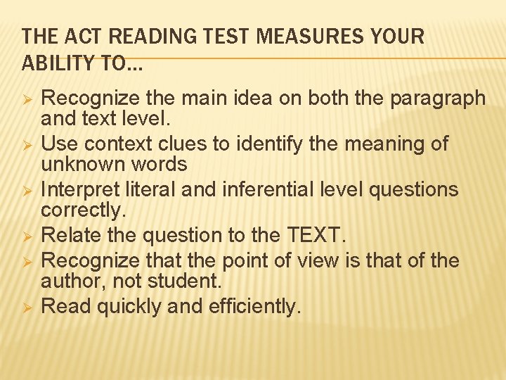 THE ACT READING TEST MEASURES YOUR ABILITY TO… Ø Ø Ø Recognize the main
