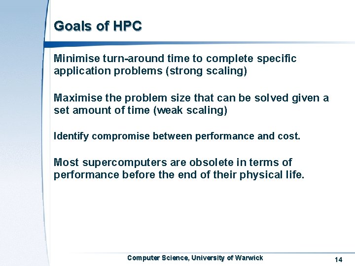 Goals of HPC Minimise turn-around time to complete specific application problems (strong scaling) Maximise
