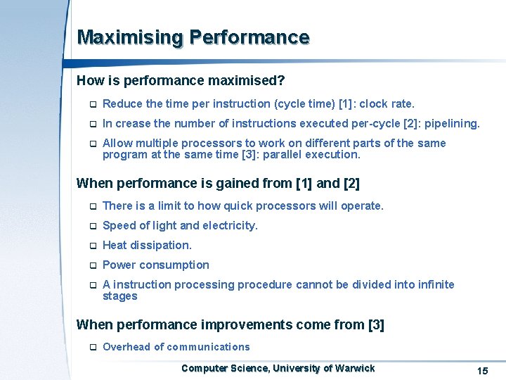 Maximising Performance How is performance maximised? Reduce the time per instruction (cycle time) [1]: