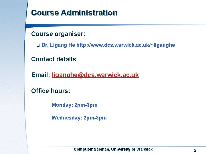Course Administration Course organiser: Dr. Ligang He http: //www. dcs. warwick. ac. uk/~liganghe Contact