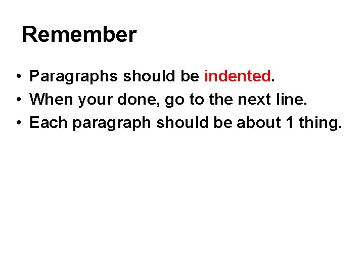 Remember • Paragraphs should be indented. • When your done, go to the next