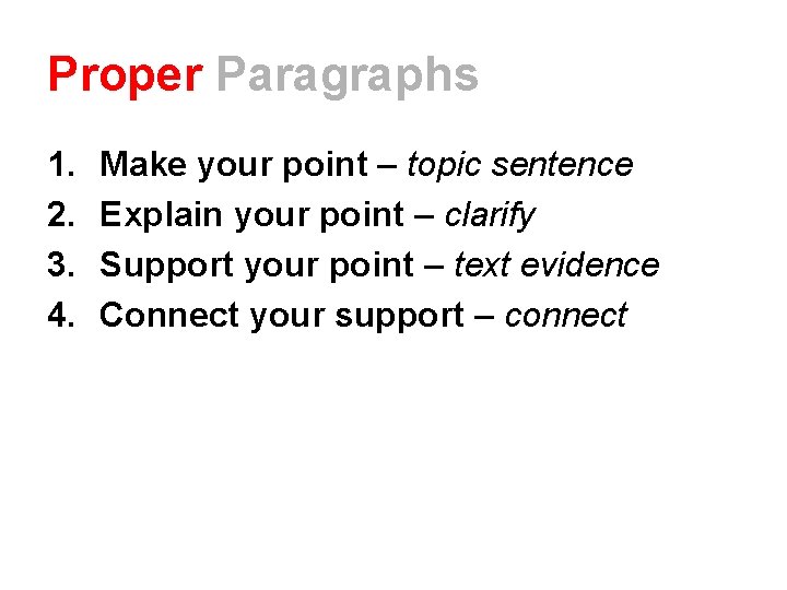 Proper Paragraphs 1. 2. 3. 4. Make your point – topic sentence Explain your