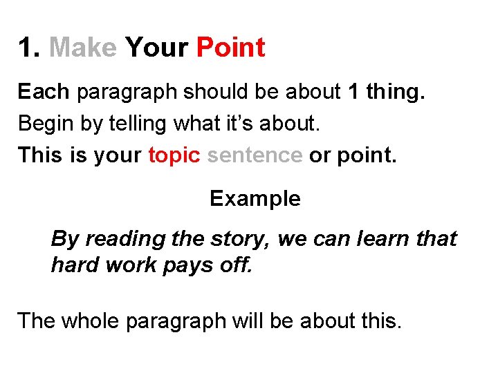 1. Make Your Point Each paragraph should be about 1 thing. Begin by telling