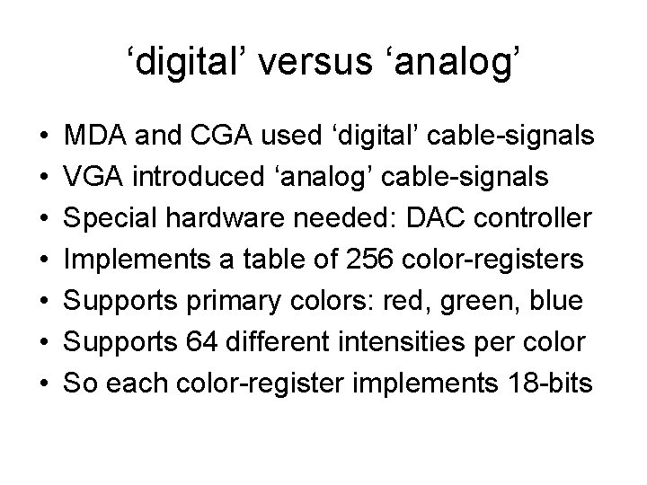 ‘digital’ versus ‘analog’ • • MDA and CGA used ‘digital’ cable-signals VGA introduced ‘analog’