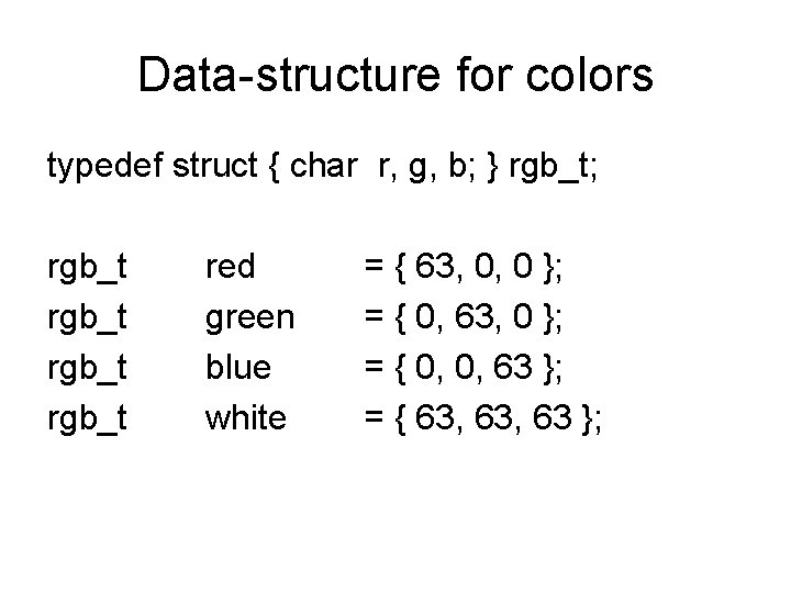 Data-structure for colors typedef struct { char r, g, b; } rgb_t; rgb_t red