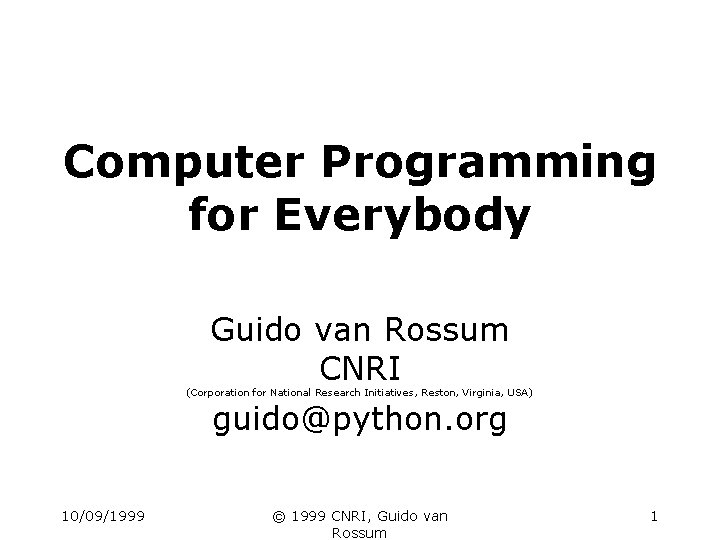 Computer Programming for Everybody Guido van Rossum CNRI (Corporation for National Research Initiatives, Reston,