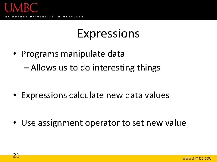 Expressions • Programs manipulate data – Allows us to do interesting things • Expressions