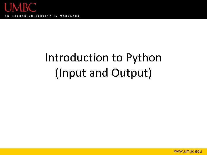 Introduction to Python (Input and Output) www. umbc. edu 