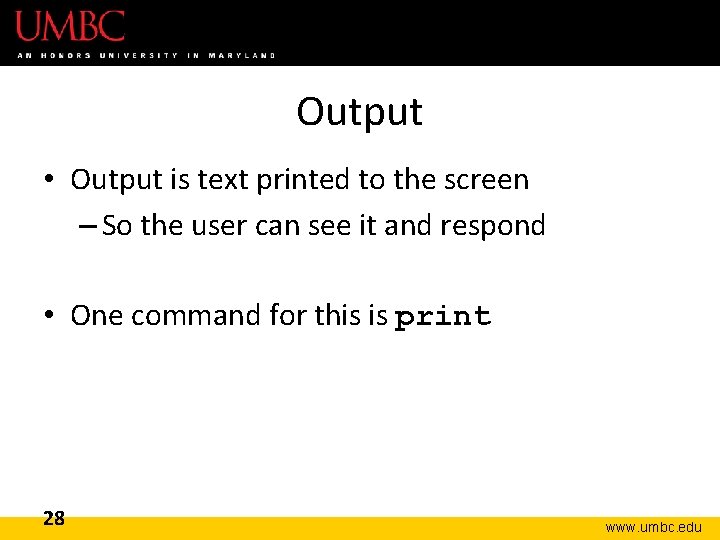 Output • Output is text printed to the screen – So the user can