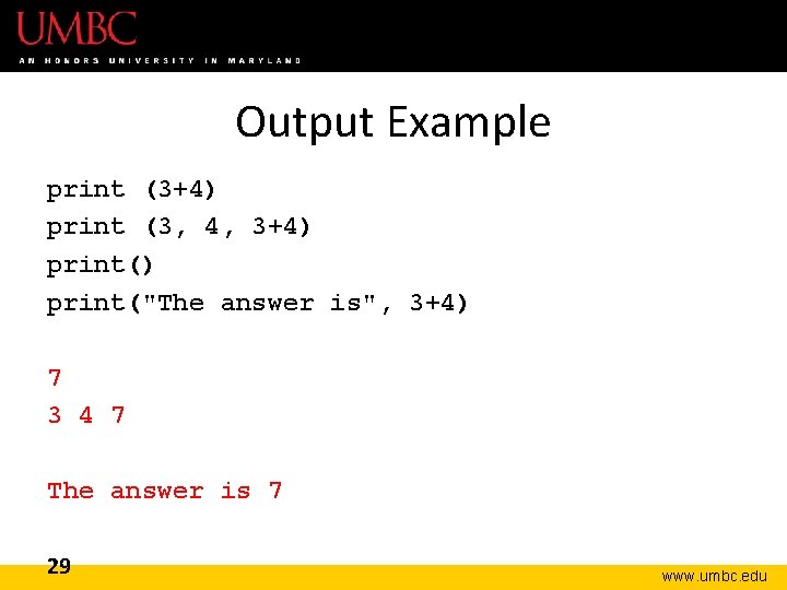 Output Example print (3+4) print (3, 4, 3+4) print("The answer is", 3+4) 7 3