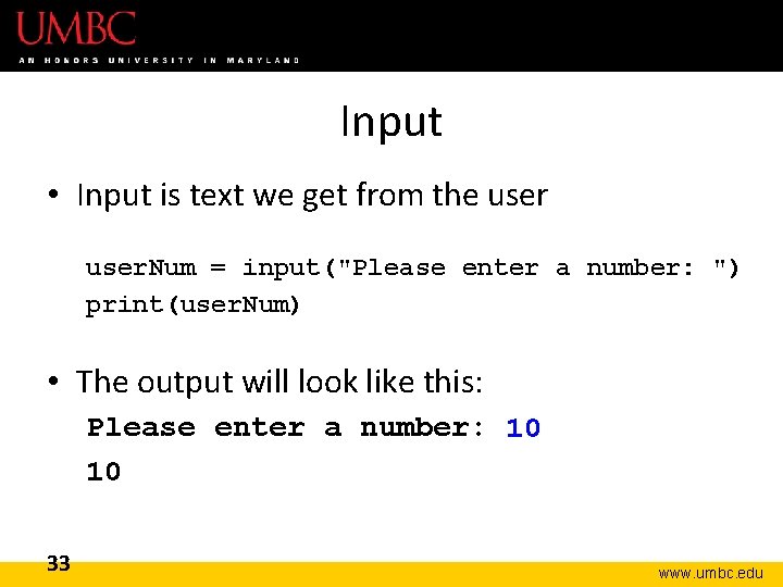 Input • Input is text we get from the user. Num = input("Please enter