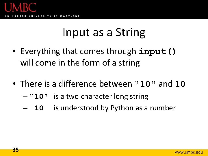 Input as a String • Everything that comes through input() will come in the