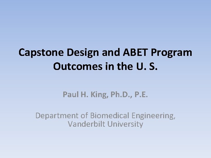 Capstone Design and ABET Program Outcomes in the U. S. Paul H. King, Ph.