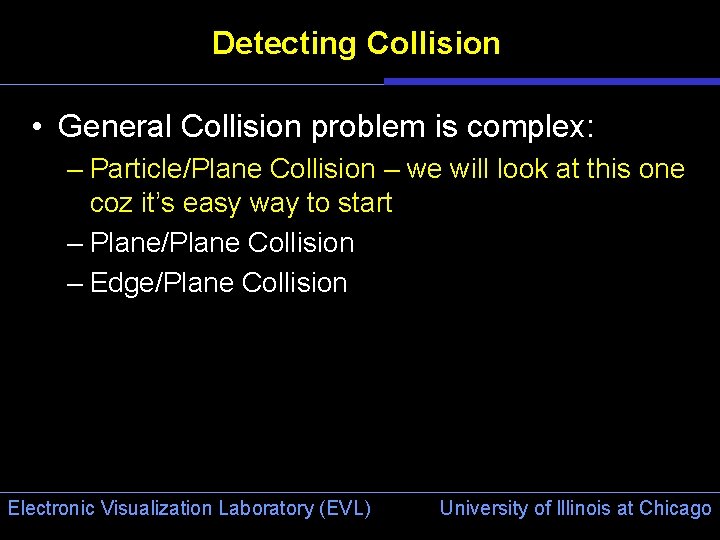 Detecting Collision • General Collision problem is complex: – Particle/Plane Collision – we will