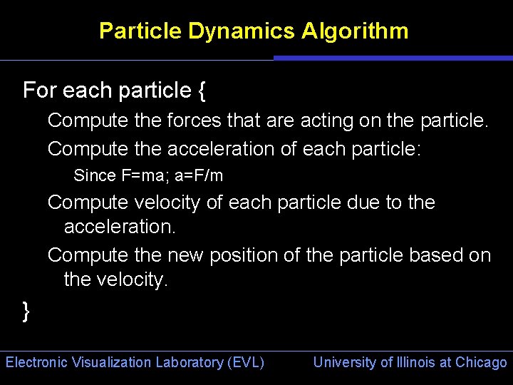 Particle Dynamics Algorithm For each particle { Compute the forces that are acting on