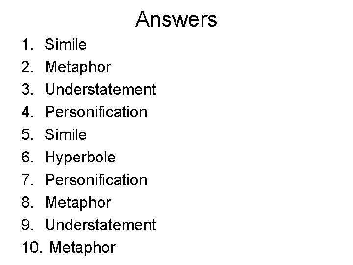 Answers 1. Simile 2. Metaphor 3. Understatement 4. Personification 5. Simile 6. Hyperbole 7.