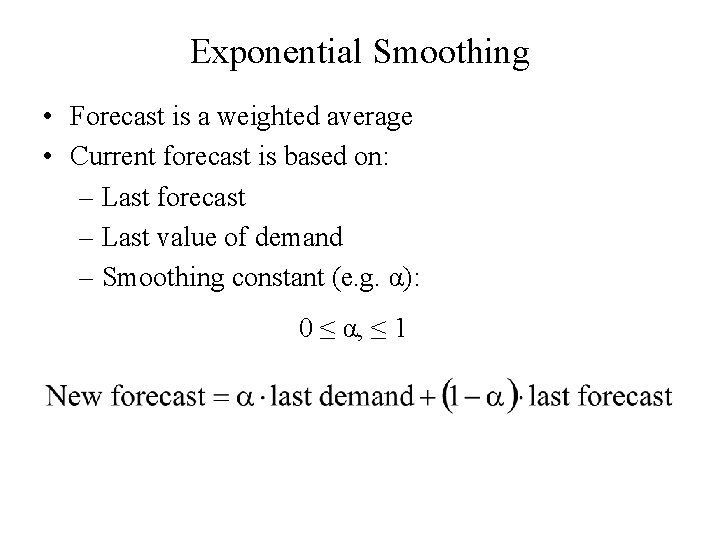 Exponential Smoothing • Forecast is a weighted average • Current forecast is based on:
