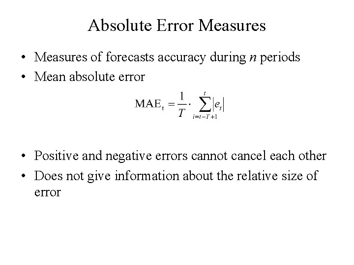 Absolute Error Measures • Measures of forecasts accuracy during n periods • Mean absolute
