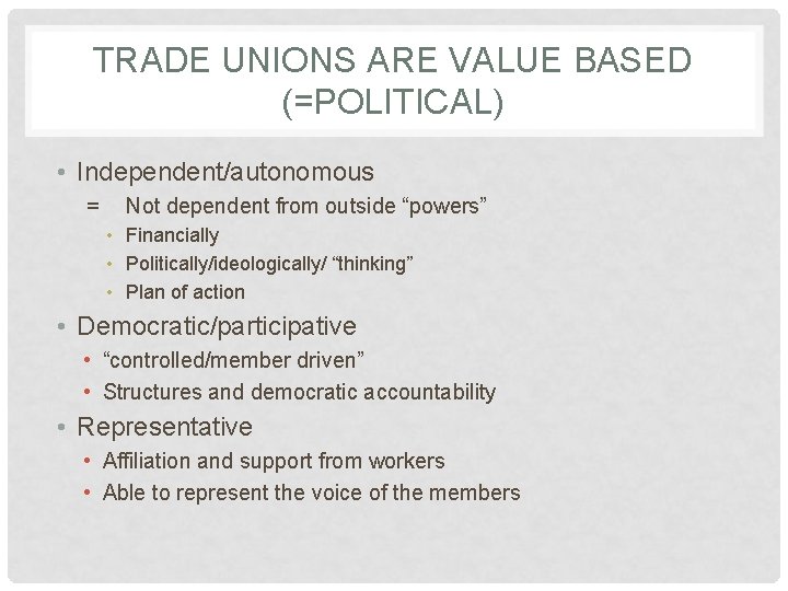 TRADE UNIONS ARE VALUE BASED (=POLITICAL) • Independent/autonomous = Not dependent from outside “powers”