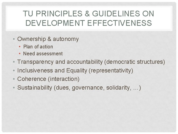 TU PRINCIPLES & GUIDELINES ON DEVELOPMENT EFFECTIVENESS • Ownership & autonomy • Plan of