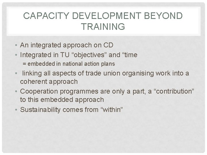 CAPACITY DEVELOPMENT BEYOND TRAINING • An integrated approach on CD • Integrated in TU