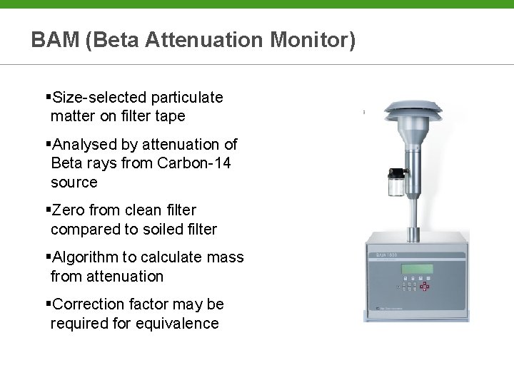 BAM (Beta Attenuation Monitor) §Size-selected particulate matter on filter tape §Analysed by attenuation of