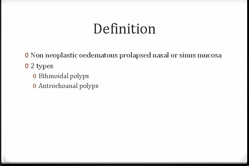 Definition 0 Non neoplastic oedematous prolapsed nasal or sinus mucosa 0 2 types 0