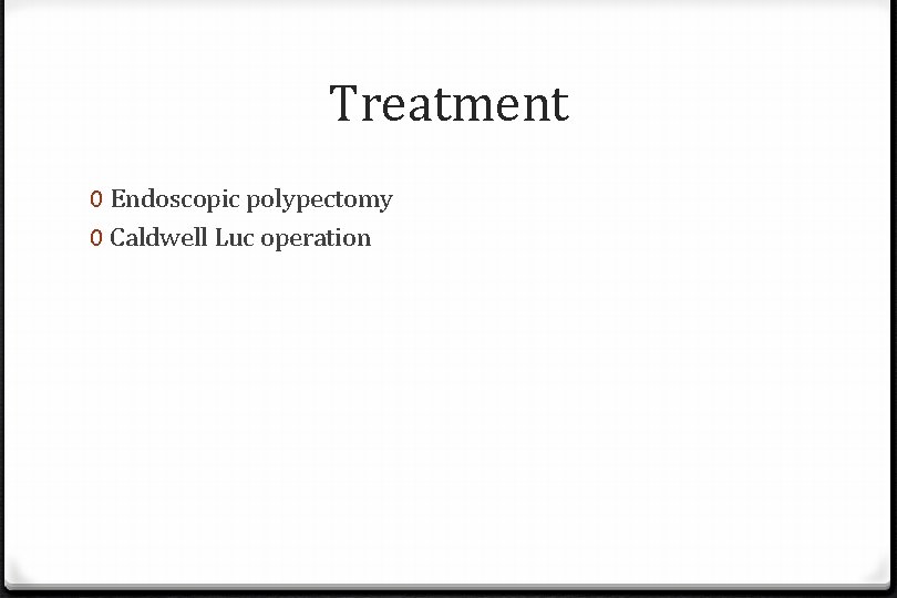 Treatment 0 Endoscopic polypectomy 0 Caldwell Luc operation Treatment 0 Endoscopic polypectomy 0 Caldwell Luc operation