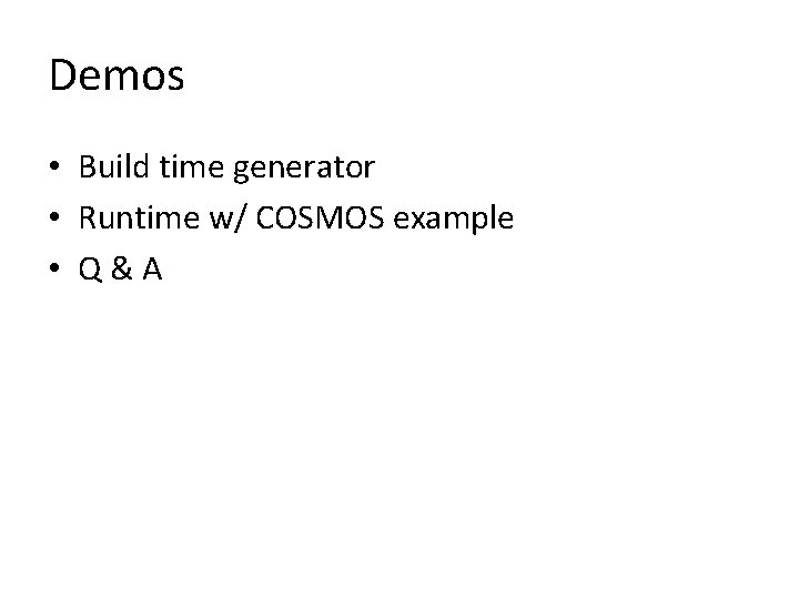 Demos • Build time generator • Runtime w/ COSMOS example • Q&A 