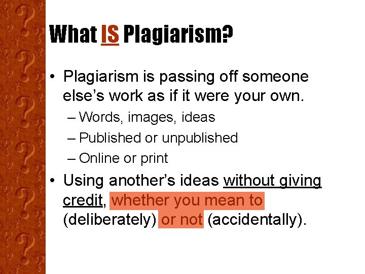 What IS Plagiarism? • Plagiarism is passing off someone else’s work as if it