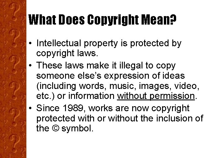 What Does Copyright Mean? • Intellectual property is protected by copyright laws. • These