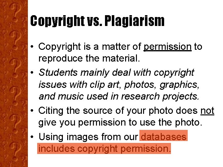 Copyright vs. Plagiarism • Copyright is a matter of permission to reproduce the material.