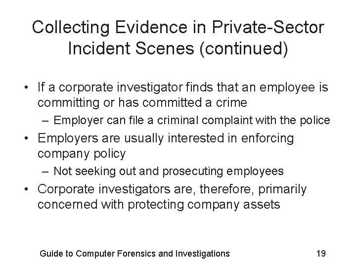 Collecting Evidence in Private-Sector Incident Scenes (continued) • If a corporate investigator finds that