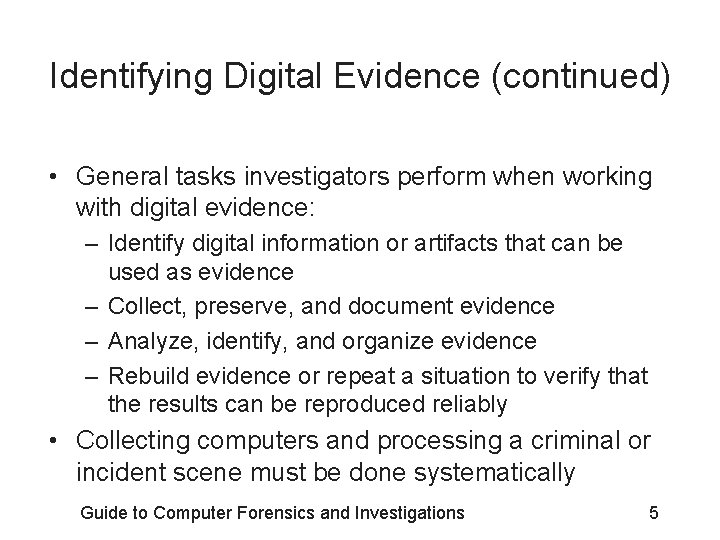 Identifying Digital Evidence (continued) • General tasks investigators perform when working with digital evidence: