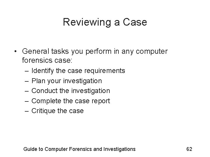 Reviewing a Case • General tasks you perform in any computer forensics case: –