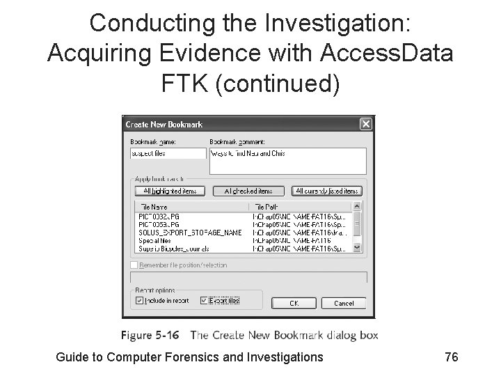 Conducting the Investigation: Acquiring Evidence with Access. Data FTK (continued) Guide to Computer Forensics