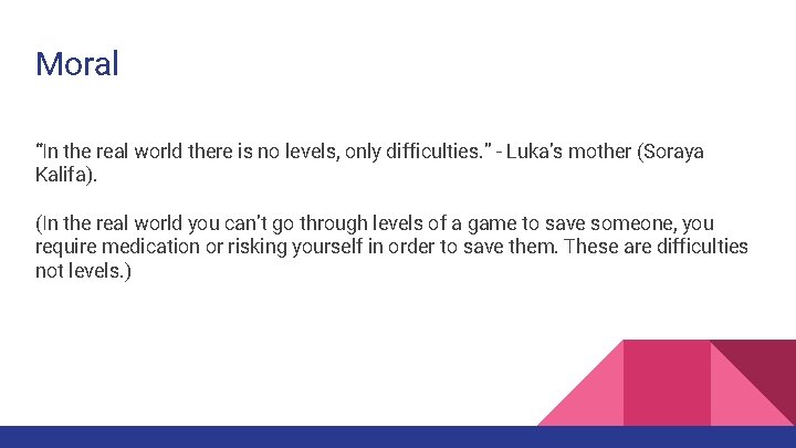 Moral “In the real world there is no levels, only difficulties. ” - Luka’s
