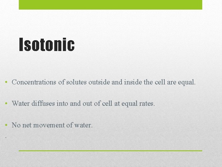 Isotonic • Concentrations of solutes outside and inside the cell are equal. • Water