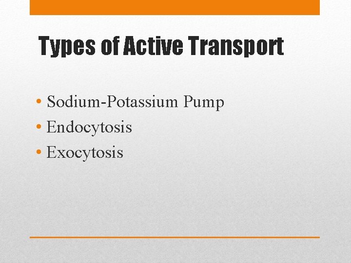 Types of Active Transport • Sodium-Potassium Pump • Endocytosis • Exocytosis 