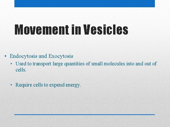 Movement in Vesicles • Endocytosis and Exocytosis • Used to transport large quantities of