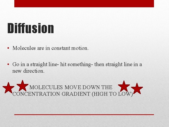 Diffusion • Molecules are in constant motion. • Go in a straight line- hit