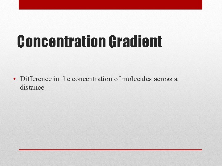 Concentration Gradient • Difference in the concentration of molecules across a distance. 