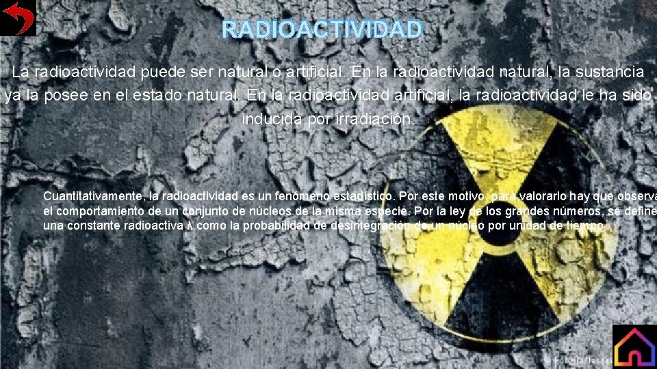 RADIOACTIVIDAD La radioactividad puede ser natural o artificial. En la radioactividad natural, la sustancia