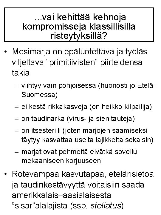 . . . vai kehittää kehnoja kompromisseja klassillisilla risteytyksillä? • Mesimarja on epäluotettava ja