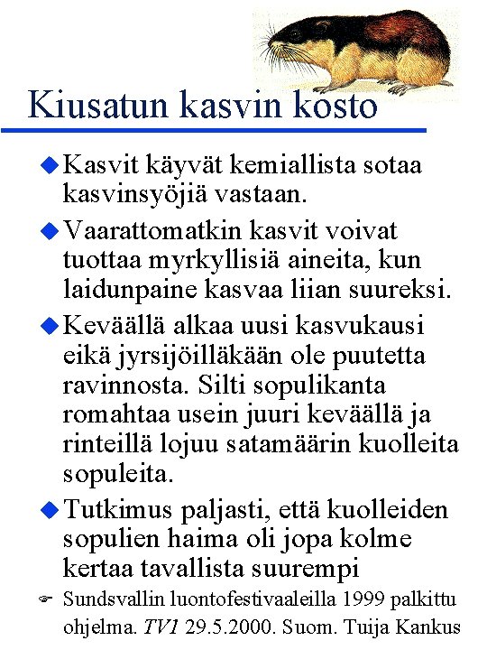 Kiusatun kasvin kosto u Kasvit käyvät kemiallista sotaa kasvinsyöjiä vastaan. u Vaarattomatkin kasvit voivat