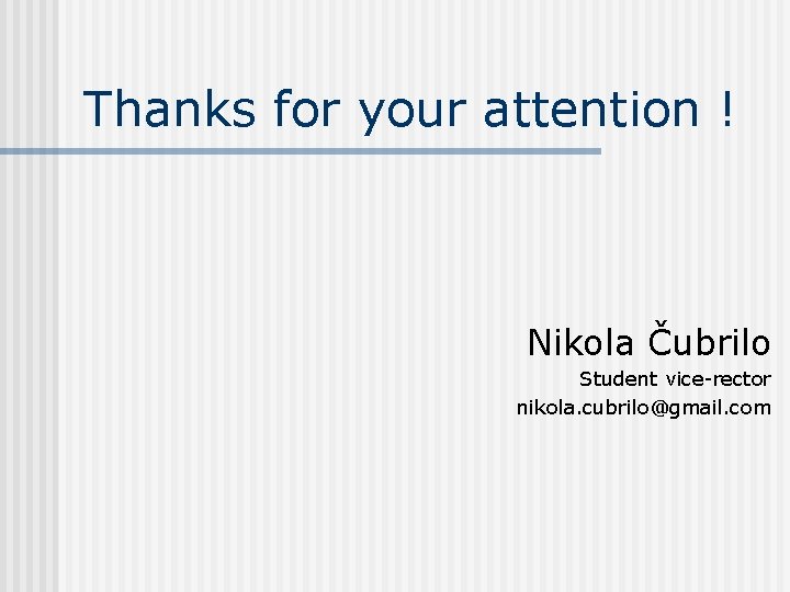 Thanks for your attention ! Nikola Čubrilo Student vice-rector nikola. cubrilo@gmail. com 