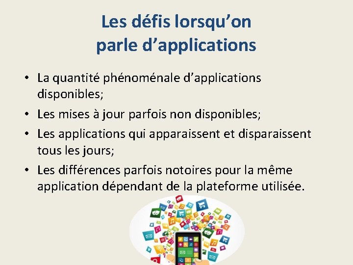 Les défis lorsqu’on parle d’applications • La quantité phénoménale d’applications disponibles; • Les mises