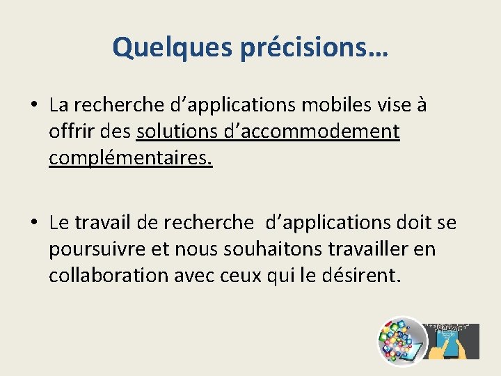 Quelques précisions… • La recherche d’applications mobiles vise à offrir des solutions d’accommodement complémentaires.