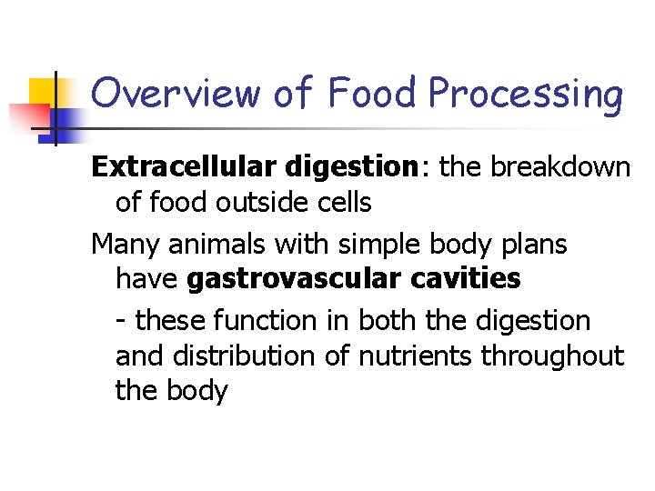 Overview of Food Processing Extracellular digestion: the breakdown of food outside cells Many animals