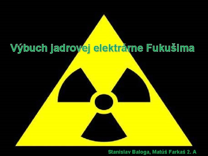 Výbuch jadrovej elektrárne Fukušima Stanislav Baloga, Matúš Farkaš 2. A 